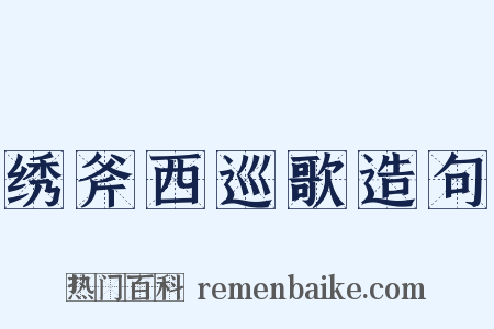 绣斧西巡歌造句是什么意思的图片